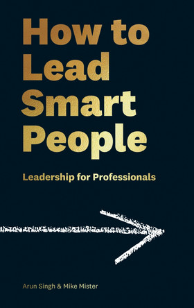 How to Lead Smart People: Leadership for Professionals by Mike Mister