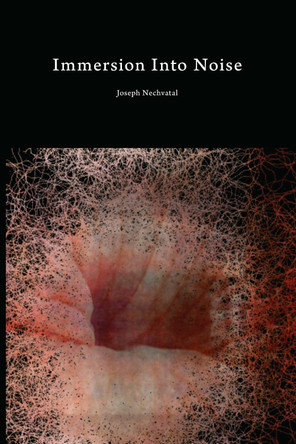 Immersion Into Noise by Joseph Nechvatal 9781607852414