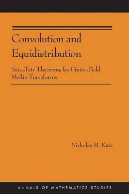 Convolution and Equidistribution: Sato-Tate Theorems for Finite-Field Mellin Transforms (AM-180) by Nicholas M. Katz 9780691153315