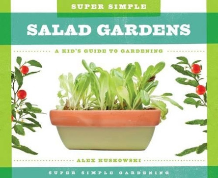 Super Simple Salad Gardens:: A Kid's Guide to Gardening by Alex Kuskowski 9781624035265