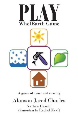 Play WholEarth Game: A game of trust and sharing by Alanson Jared Charles 9781640969643