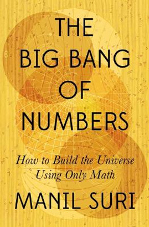 The Big Bang of Numbers: How to Build the Universe Using Only Math by Manil Suri 9781324007036