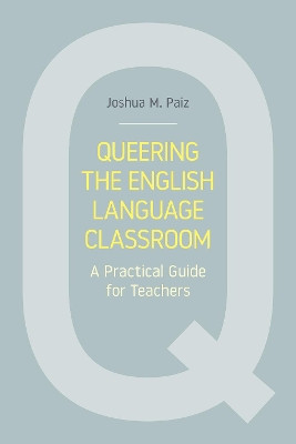 Queering the English Language Classroom: A Practical Guide for Teachers by Joshua M Paiz 9781781797945