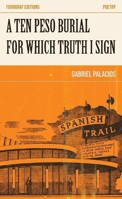 A Ten Peso Burial for Which Truth I Sign by Gabriel Palacios 9798987589045