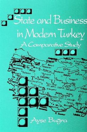 State and Business in Modern Turkey: A Comparative Study by Ayse Bugra 9780791417881