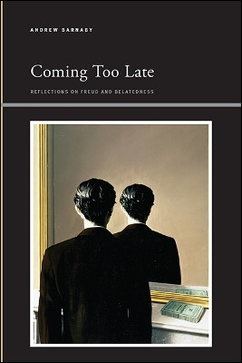 Coming Too Late: Reflections on Freud and Belatedness by Andrew Barnaby 9781438465760