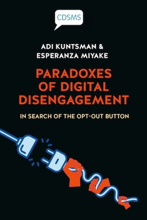Paradoxes of Digital Disengagement: In Search of the Opt-Out Button by Adi Kuntsman 9781914386329