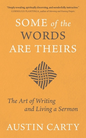 Some of the Words Are Theirs: The Art of Writing and Living a Sermon by Austin Carty 9780802884220