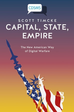 Capital, State, Empire: The New American Way of Digital Warfare by Scott Timcke 9781911534365