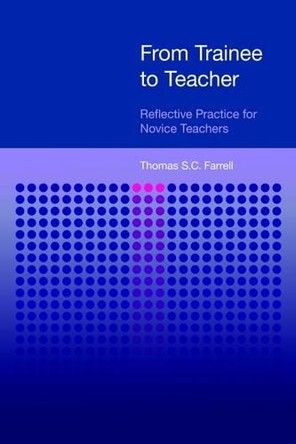 From Trainee to Teacher: Reflective Practice for Novice Teachers by Thomas S. C. Farrell 9781845531508