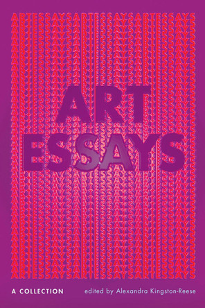 Art Essays: A Collection by Alexandra Kingston-Reese 9781609388119