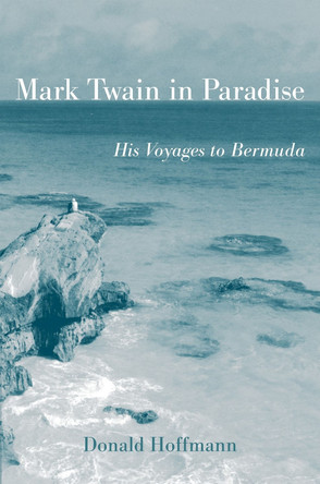 Mark Twain in Paradise: His Voyages to Bermuda by Donald Hoffmann 9780826221469