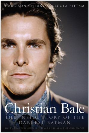 Christian Bale: The Inside Story of the Darkest Batman by Harrison Cheung 9781936661640