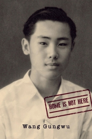 Home Is not Here by Wang Gungwu 9789813252905