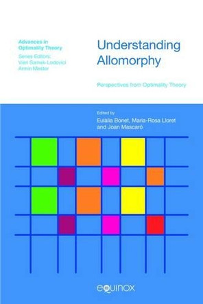 Understanding Allomorphy: Perspectives from Optimality Theory by Eulalia Bonet 9781845532970