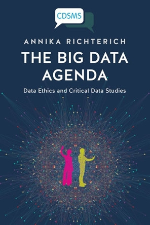 The Big Data Agenda: Data Ethics and Critical Data Studies by Annika Richterich 9781911534723