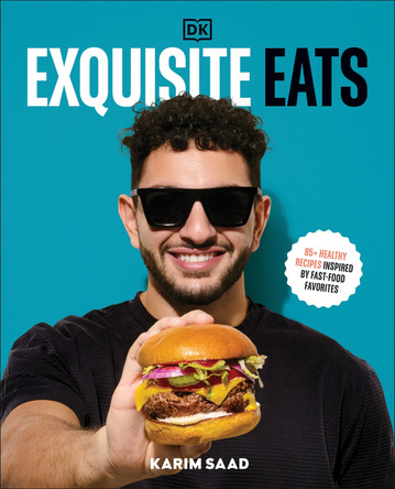 Exquisite Eats: 90+ Healthy Recipes Inspired by Fast-Food Favorites by Karim Saad 9780593842614