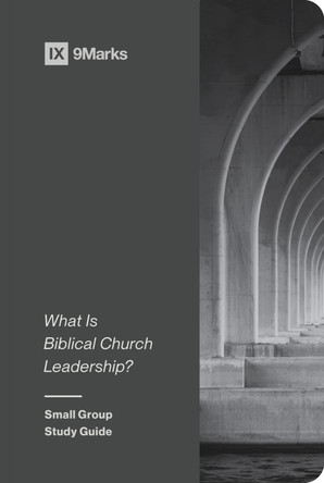 What Is Biblical Church Leadership?: Small Group Study Guide by 9Marks Ministry 9781433579615