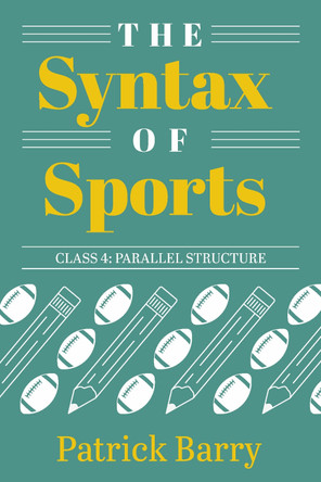 The Syntax of Sports, Class 4: Parallel Structure by Patrick Barry 9781607857570