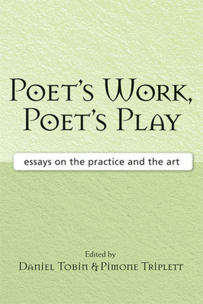 Poet's Work, Poet's Play: Essays on the Practice and the Art by Daniel Tobin 9780472069972