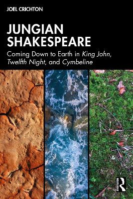 Jungian Shakespeare: Coming Down to Earth in King John, Twelfth Night, and Cymbeline Joel Crichton 9781032980836
