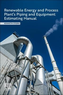 Renewable Energy and Process Plant's Piping and Equipment Estimating Manual Kenneth Storm 9780443456817