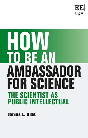 How to be an Ambassador for Science: The Scientist as Public Intellectual James L. Olds 9781035348534