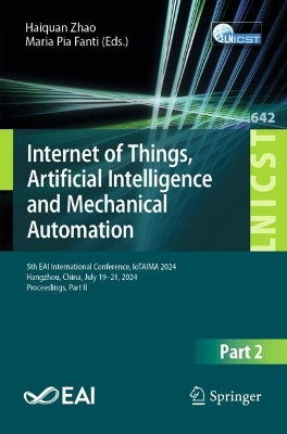 Internet of Things, Artificial Intelligence and Mechanical Automation: 5th EAI International Conference, IoTAIMA 2024, Hangzhou, China, July 19–21, 2024, Proceedings, Part II Haiquan Zhao 9783032002204