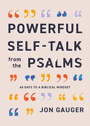 Powerful Self-Talk from the Psalms: 40 Days to a Biblical Mindset Jon Gauger 9780736991834