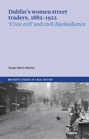 Dublin’s women street traders, 1882-1932 Susan Marie Martin 9781801511773