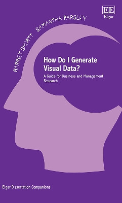 How Do I Generate Visual Data?: A Guide for Business and Management Research Harriet Shortt 9781839106828