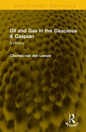 Oil and Gas in the Caucasus & Caspian: A History Charles van der Leeuw 9781041159551