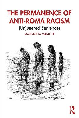 The Permanence of Anti-Roma Racism: (Un)uttered Sentences Margareta Matache 9781041049982