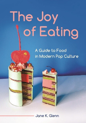 The Joy of Eating: A Guide to Food in Modern Pop Culture Jane K. Glenn 9798216382942