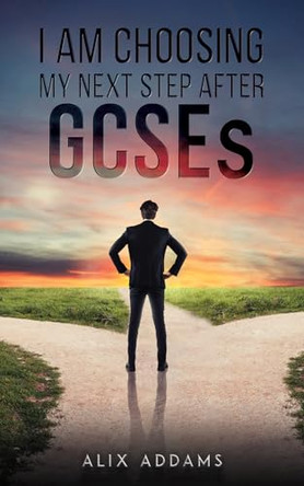 I Am Choosing My Next Step After GCSEs by Alix Addams 9781037101519