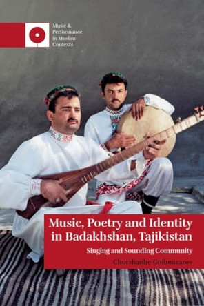Music, Poetry and Identity in Badakhshan, Tajikistan: Singing and Sounding Community by Chorshanbe Goibnazarov 9781399533881