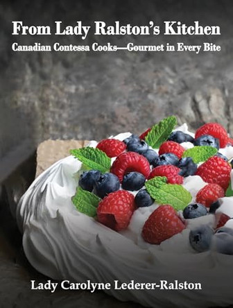 From Lady Ralston's Kitchen: Canadian Contessa Cooks—Gourmet in Every Bite by Lady Carolyne Lederer-Ralston 9781645361763