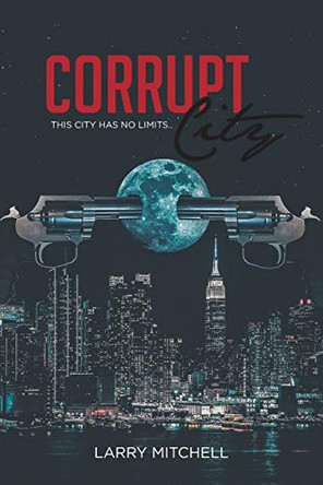 Corrupt City: This city has no limits by Larry Mitchell 9781648017032