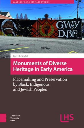 Monuments of Diverse Heritage in Early America: Placemaking and Preservation by Black, Indigenous, and Jewish Peoples by Barry Stiefel 9789048562756