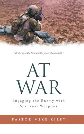 At War: Engaging the Enemy with Spiritual Weapons by Pastor Mike Kiley 9798888323861
