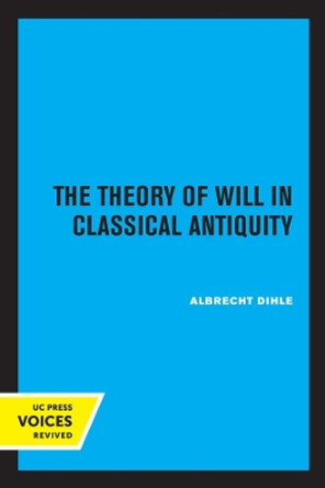 The Theory of Will in Classical Antiquity by Albrecht Dihle 9780520308602