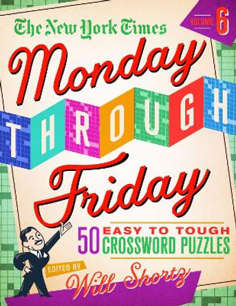 The New York Times Monday Through Friday Easy to Tough Crossword Puzzles Volume 6: 50 Puzzles from the Pages of the New York Times by New York Times