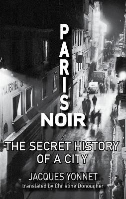 Paris Noir: The Secret History of a City by Jacques Yonnet 9781915568632
