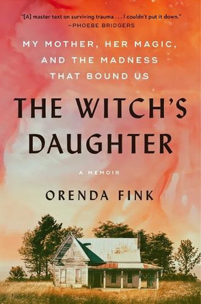 The Witch's Daughter: My Mother, Her Magic, and the Madness That Bound Us by Orenda Fink 9781668047477