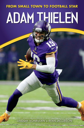 Adam Thielen: From Small Town to Football Star by Lindsay VonRuden 9781940647326