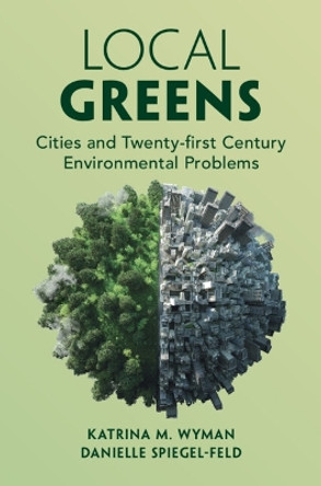 Local Greens: Cities and 21st Century Environmental Problems Katrina M. Wyman 9781009011976