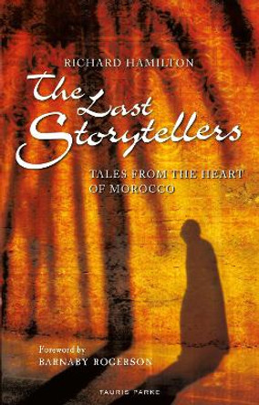 The Last Storytellers: Tales from the Heart of Morocco by Richard Hamilton