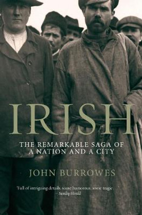 Irish: The Remarkable Saga of a Nation and a City by John Burrowes