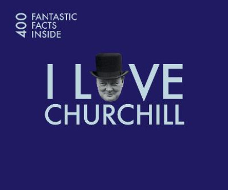 I Love Churchill: 400 Fantastic Facts by Cate Ludlow