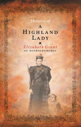 Memoirs Of A Highland Lady by Elizabeth Grant